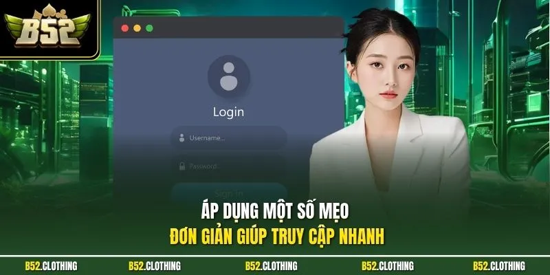 Áp dụng một số mẹo đơn giản giúp truy cập nhanh