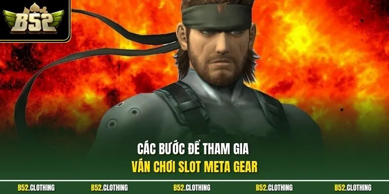 Các bước để tham gia ván chơi slot Meta Gear