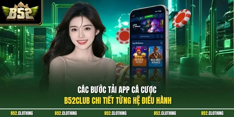 Các bước tải app cá cược B52CLUB chi tiết từng hệ điều hành