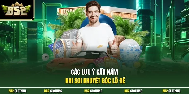 Các lưu ý cần nắm khi soi khuyết góc lô đề