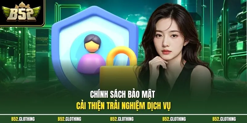 Chính sách bảo mật cải thiện trải nghiệm dịch vụ