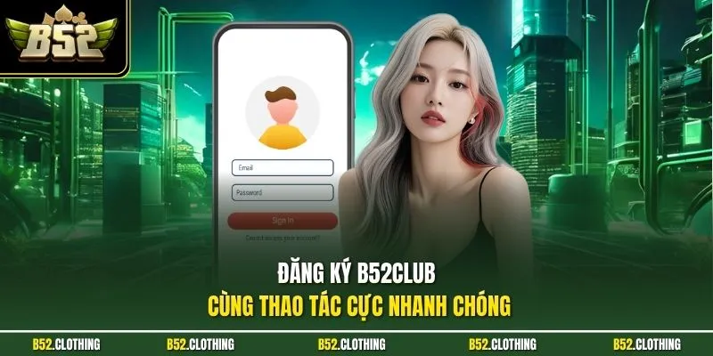 Đăng ký B52CLUB cùng thao tác cực nhanh chóng