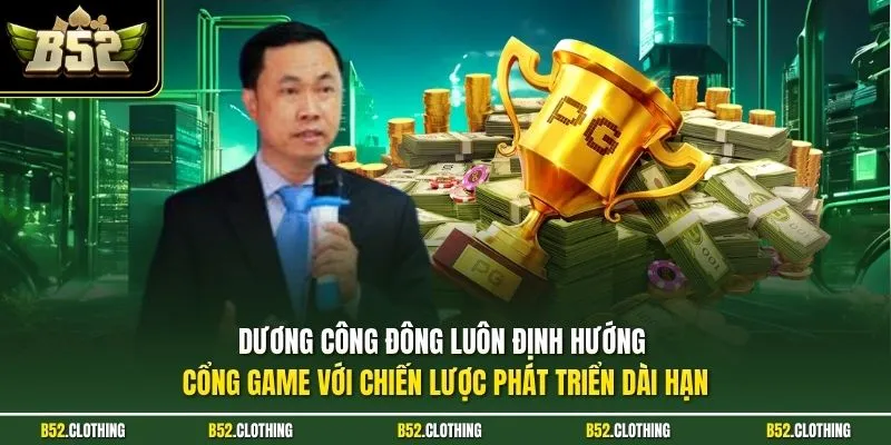 Dương Công Đông luôn định hướng cổng game với chiến lược phát triển dài hạn