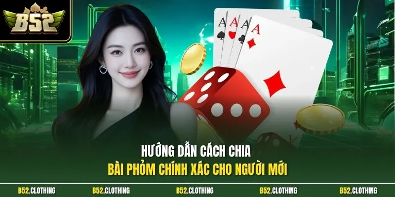 Hướng dẫn cách chia bài phỏm chính xác cho người mới