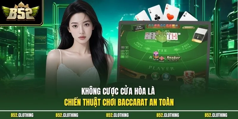 Không cược cửa hòa là chiến thuật chơi Baccarat an toàn