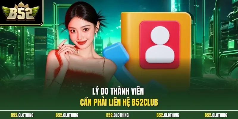 Lý do thành viên cần phải liên hệ B52CLUB