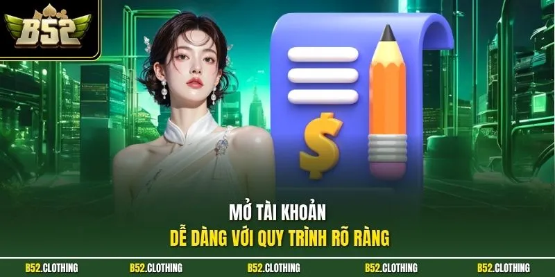 Mở tài khoản dễ dàng với quy trình rõ ràng