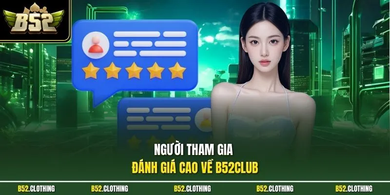 Người tham gia đánh giá cao về B52CLUB