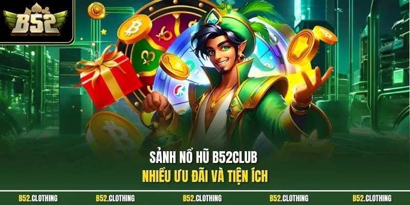 Sảnh nổ hũ B52CLUB nhiều ưu đãi và tiện ích