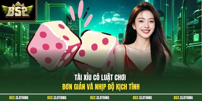 Tài xỉu có luật chơi đơn giản và nhịp độ kịch tính