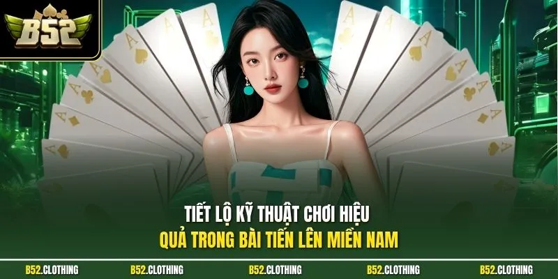 Tiết lộ kỹ thuật chơi hiệu quả trong bài tiến lên miền Nam 