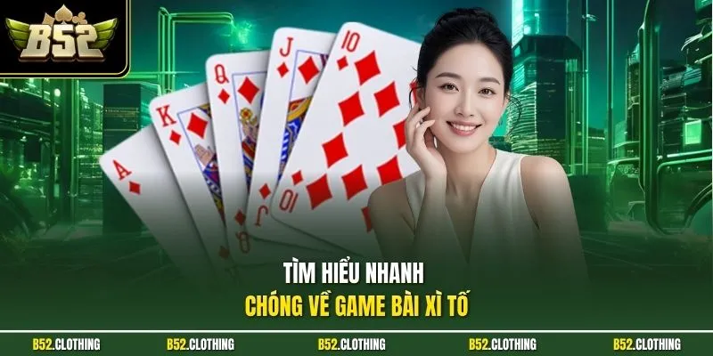 Tìm hiểu nhanh chóng về game bài xì tố