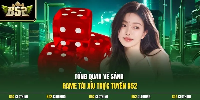 Tổng quan về sảnh game tài xỉu trực tuyến B52